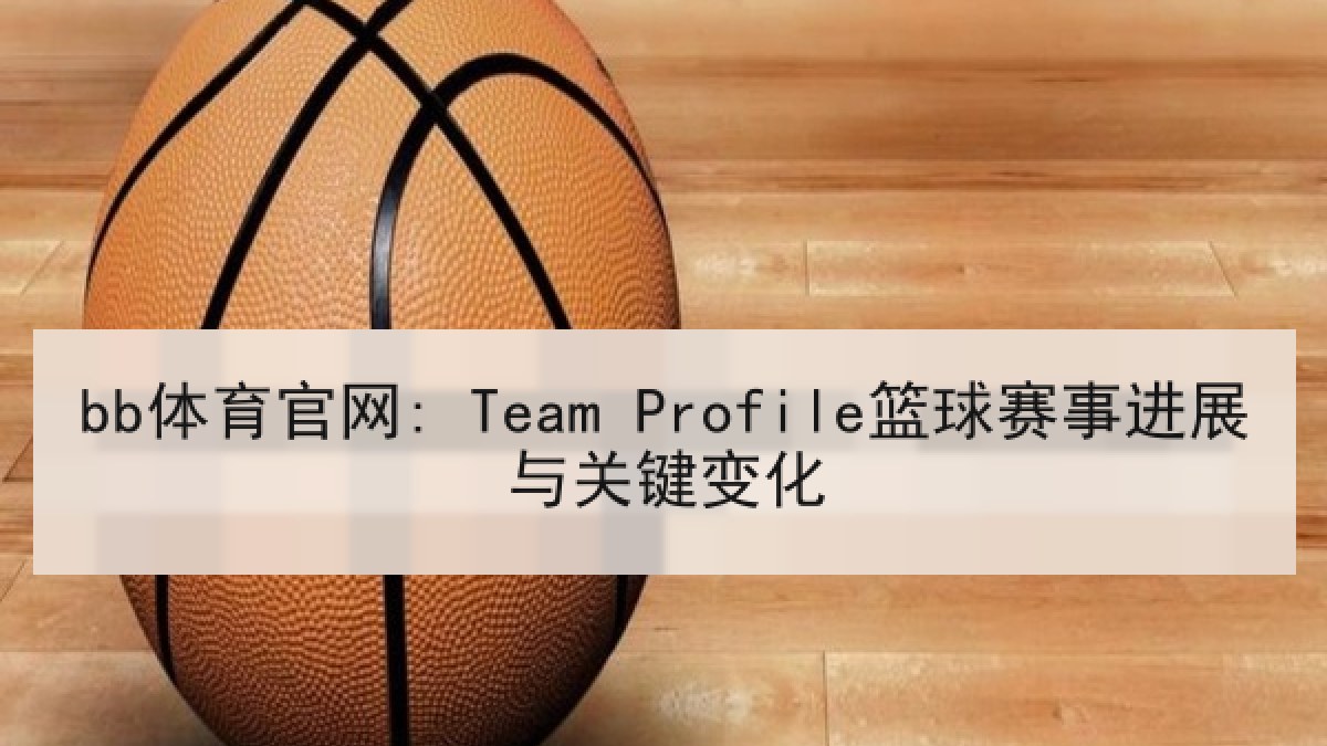 bb体育官网: Team Profile篮球赛事进展与关键变化